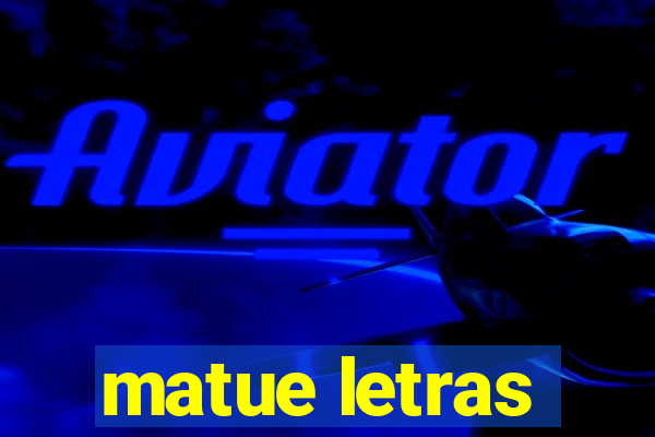 matue letras